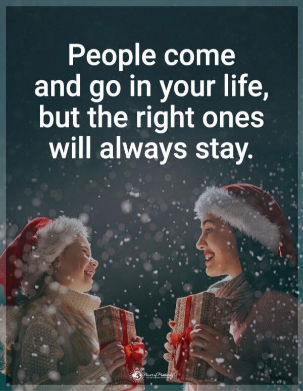 People come and go in your life, but the right ones will always stay.