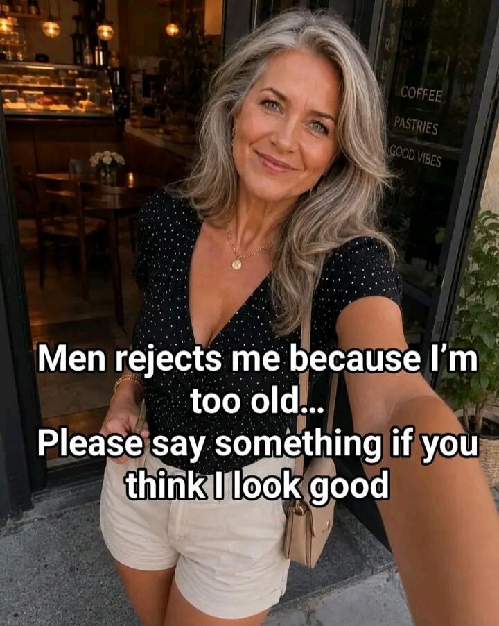 Men rejects me because I'm too old... Please say something if you think I look good. COFFEE PASTRIES GOOD VIBES
