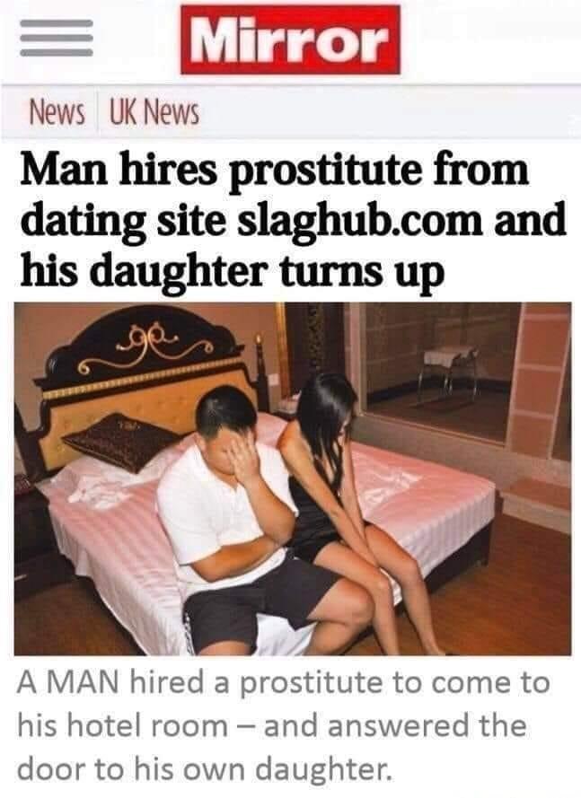 News UK News Man hires prostitute from dating site slaghubcom and his daughter turns up 4 xn N A MAN hired a prostitute to come to his hotel room and answered the door to his own daughter