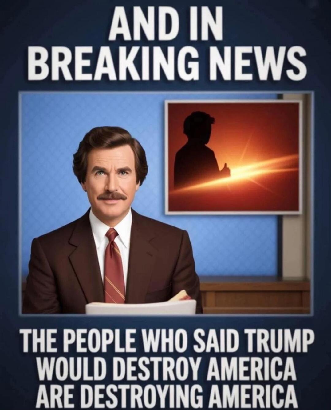 AND IN BREAKING NEWS THE PEOPLE WHO SAID TRUMP WOULD DESTROY AMERICA ARE DESTROYING AMERICA