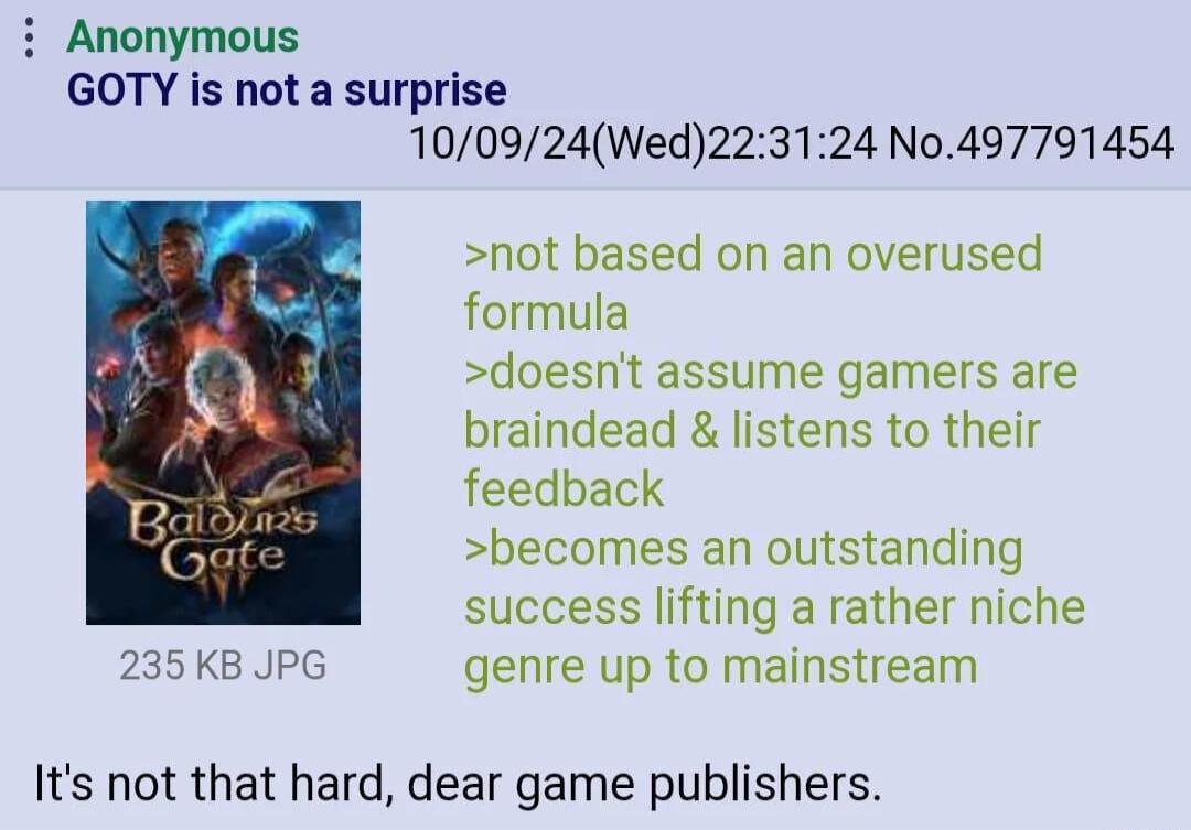 i Anonymous GOTY is not a surprise 100924Wed223124 N0497791454 not based on an overused formula doesnt assume gamers are braindead listens to their feedback becomes an outstanding success lifting a rather niche 235KB JPG genre up to mainstream Its not that hard dear game publishers
