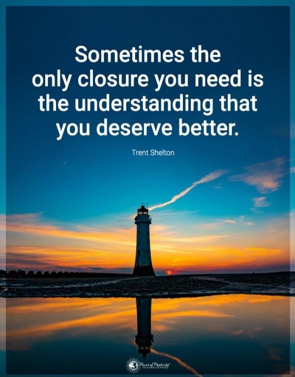 Sometimes the only closure you need is the understanding that you deserve better. Trent Shelton