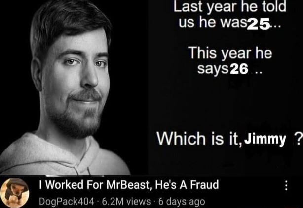 Last year he told us he was25 AIEREE T Y EEIZY I Which is itJimmy Worked For MrBeast Hes A Fraud DogPack404 62M views 6 days ago