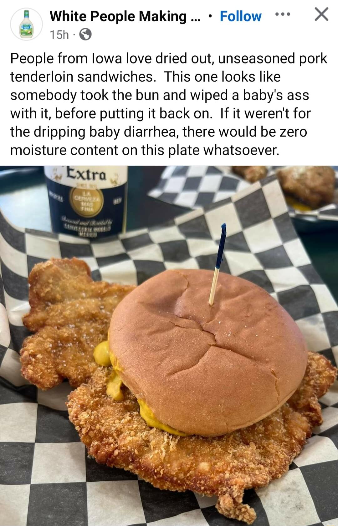 i White People Making Follow X 5 People from lowa love dried out unseasoned pork tenderloin sandwiches This one looks like somebody took the bun and wiped a babys ass with it before putting it back on If it werent for the dripping baby diarrhea there would be zero moisture content on this plate whatsoever N Extra