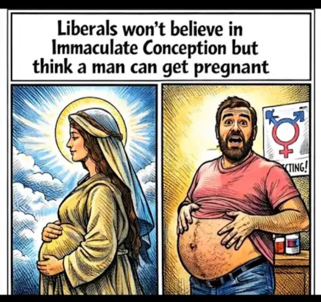 Liberals won't believe in Immaculate Conception but think a man can get pregnant