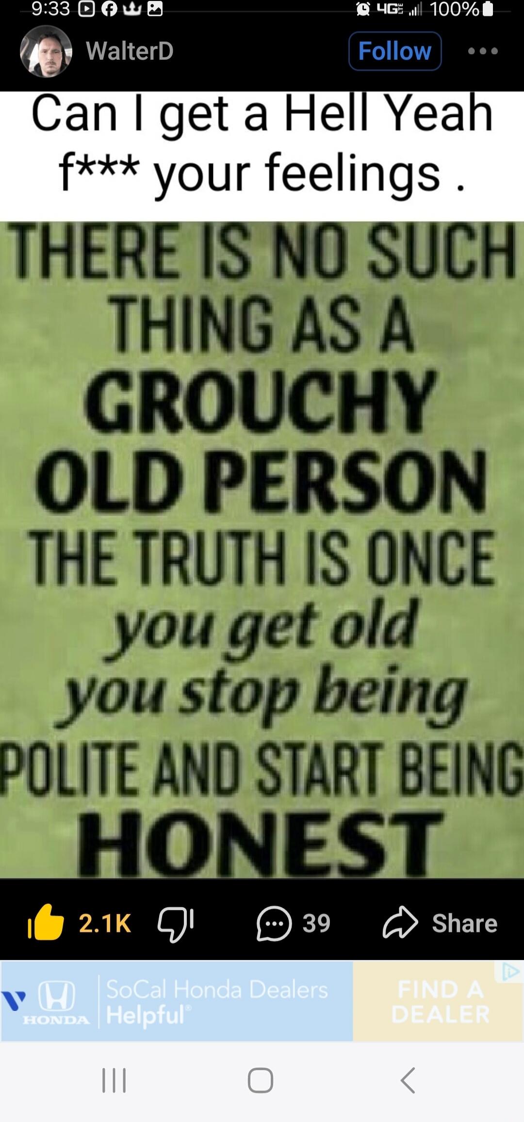 Can I get a Hell Yeah f*** your feelings. THERE IS NO SUCH THING AS A GROUCHY OLD PERSON THE TRUTH IS ONCE you get old you stop being POLITE AND START BEING HONEST
