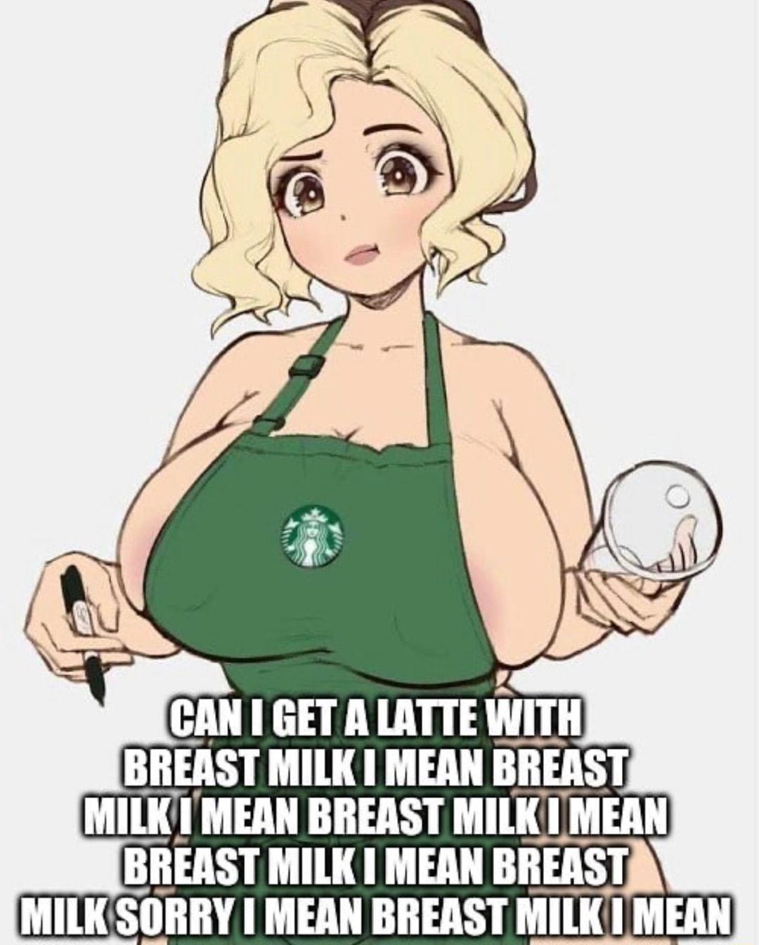 CAN GET A LATTE WIIII BREAST MILK MEAN BIIEAST MILK MEAN BREAST MILKMEAN BREAST MILK MEAN BREAST MILKSORRY MEAN BREAST MILK