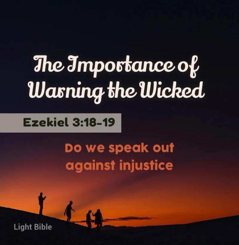 The Importance of Warning the Wicked
Ezekiel 3:18-19
DO we speak out against injustice
Light Bible