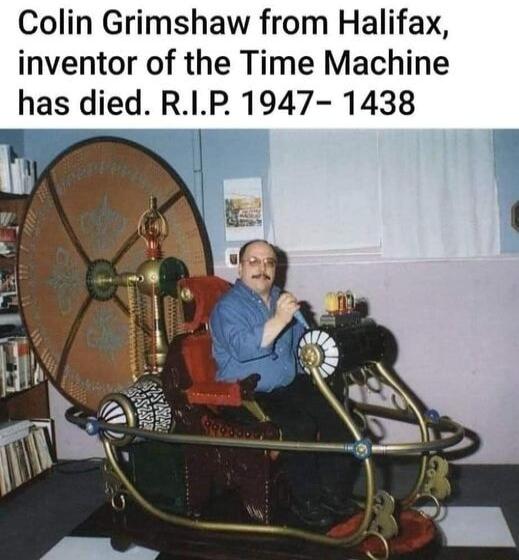 Colin Grimshaw from Halifax inventor of the Time Machine has died RIP 1947 1438