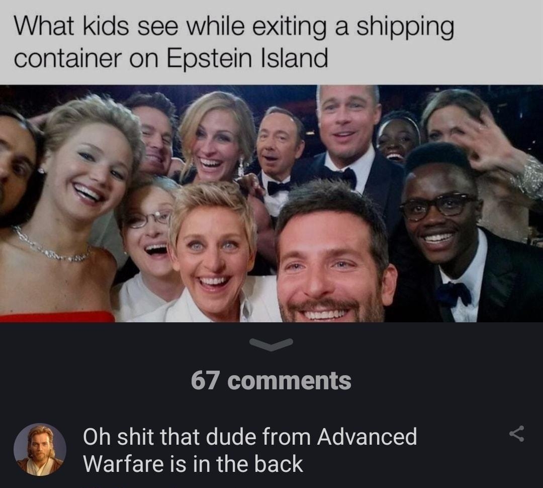 What kids see while exiting a shipping container on Epstein Island 67 comments 9 Ohshitthat dude from Advanced W Warfare s in the back
