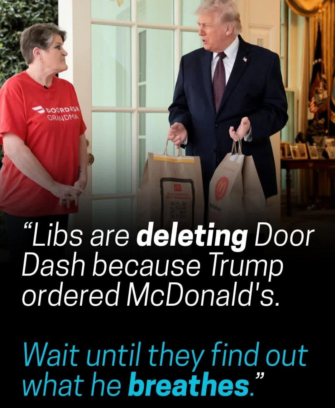 Libs are deleting Door Dash because Trump ordered McDonald's. Wait until they find out what he breathes. DOORDASH GRANDMA