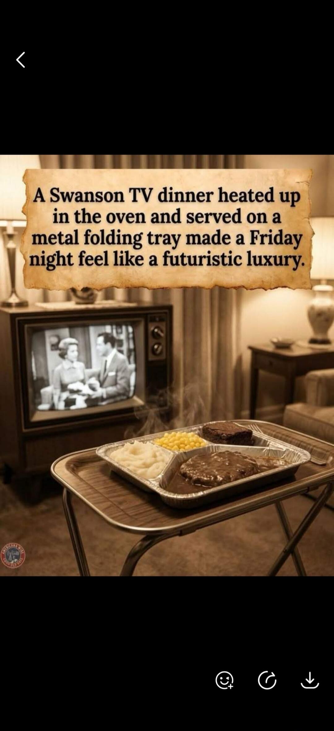 A Swanson TV dinner heated up in the oven and served on a metal folding tray made a Friday night feel like a futuristic luxury.