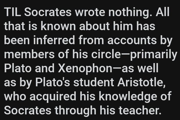 TIL Socrates wrote nothing All that is known about him has been inferred from accounts by members of his circleprimarily R EGIET 1o G ToT o ToT R BRIV ERN A M EYOES 1 AT ES N who acquired his knowledge of Socrates through his teacher