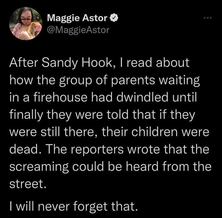 7 A Maggie Astor Y ET FTVANS o After Sandy Hook read about how the group of parents waiting Rl IV N ak Te ReWilaTe STo MUIRY L EUNAGEYAVEI R ol o RiaEYRIR 1Y were still there their children were osF To M N o IR TololguTERWIge R uaF Y i dal screaming could be heard from the street will never forget that