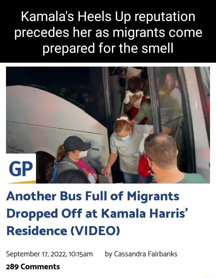 Kamalas Heels Up reputation precedes her as migrants come prepared for the smell Another Bus Full of Migrants Dropped Off at Kamala Harris Residence VIDEO September 15am sandra Fairbanks 289 Comments