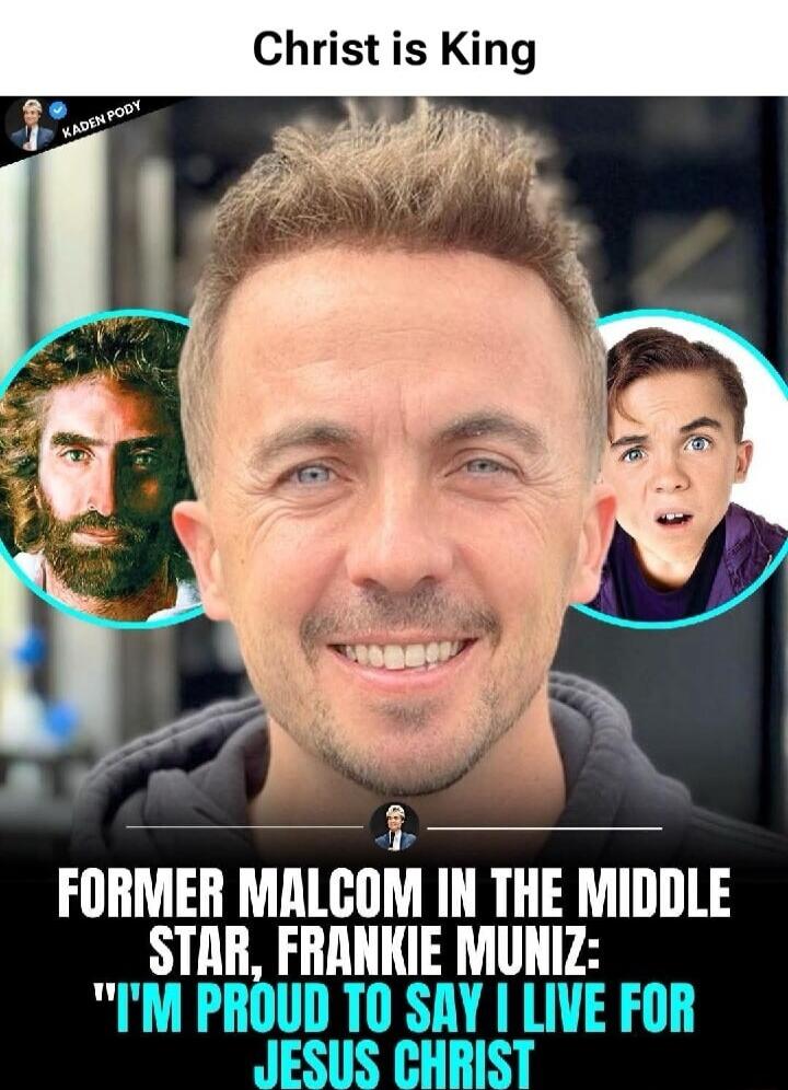 Christ is King
FORMER MALCOM IN THE MIDDLE STAR, FRANKIE MUNIZ: 
