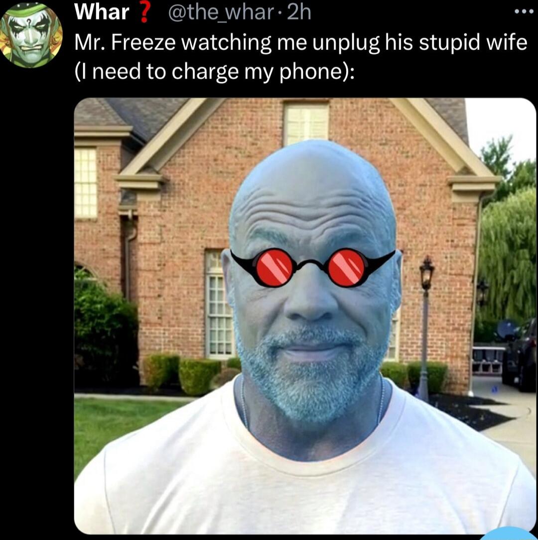 Mr Freeze watching me unplug his stupid wife I need to charge my phone