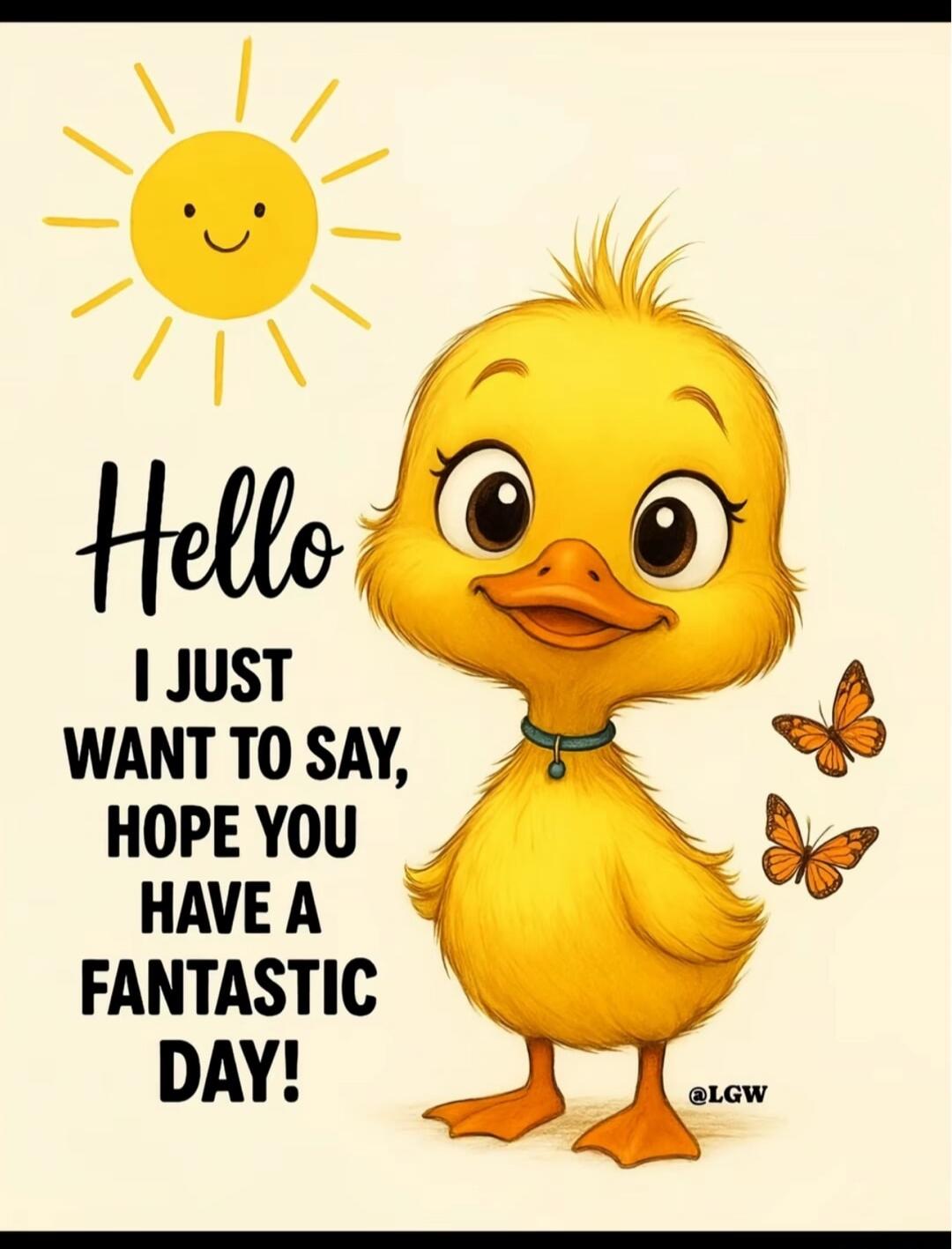 Hello I JUST WANT TO SAY, HOPE YOU HAVE A FANTASTIC DAY!