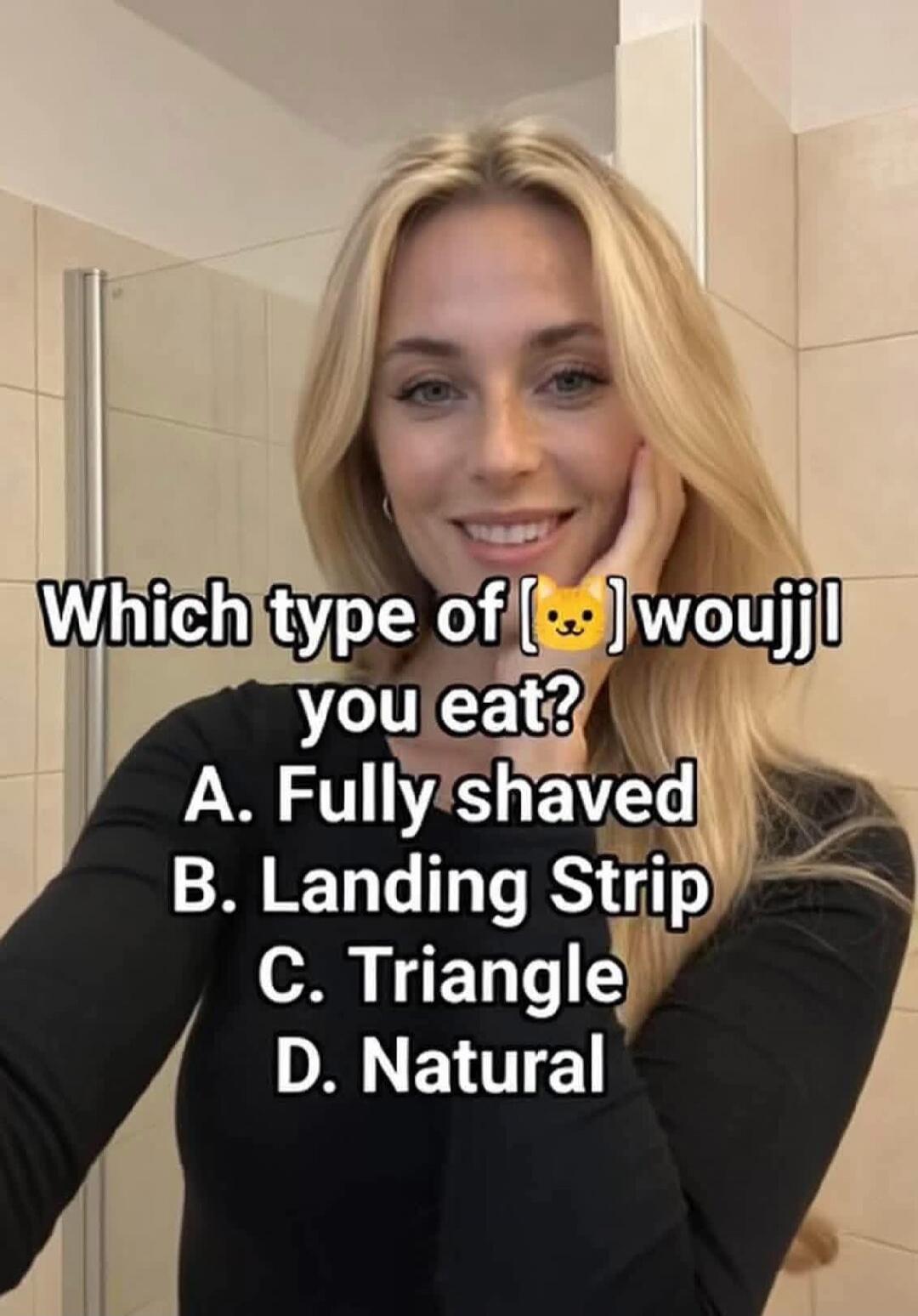 Which type of [bear emoji] woujjl you eat? A. Fully shaved B. Landing Strip C. Triangle D. Natural