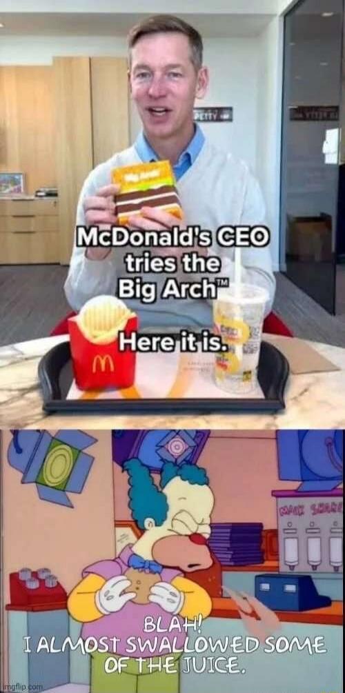 McDonald's CEO tries the Big Arch Here it is. BLAH! I ALMOST SWALLOWED SOME OF THE JUICE.