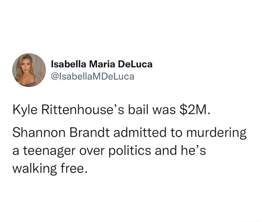 Isabella Maria DeLuca IsabellaMDeLuca Kyle Rittenhouses bail was 2M Shannon Brandt admitted to murdering a teenager over politics and hes walking free