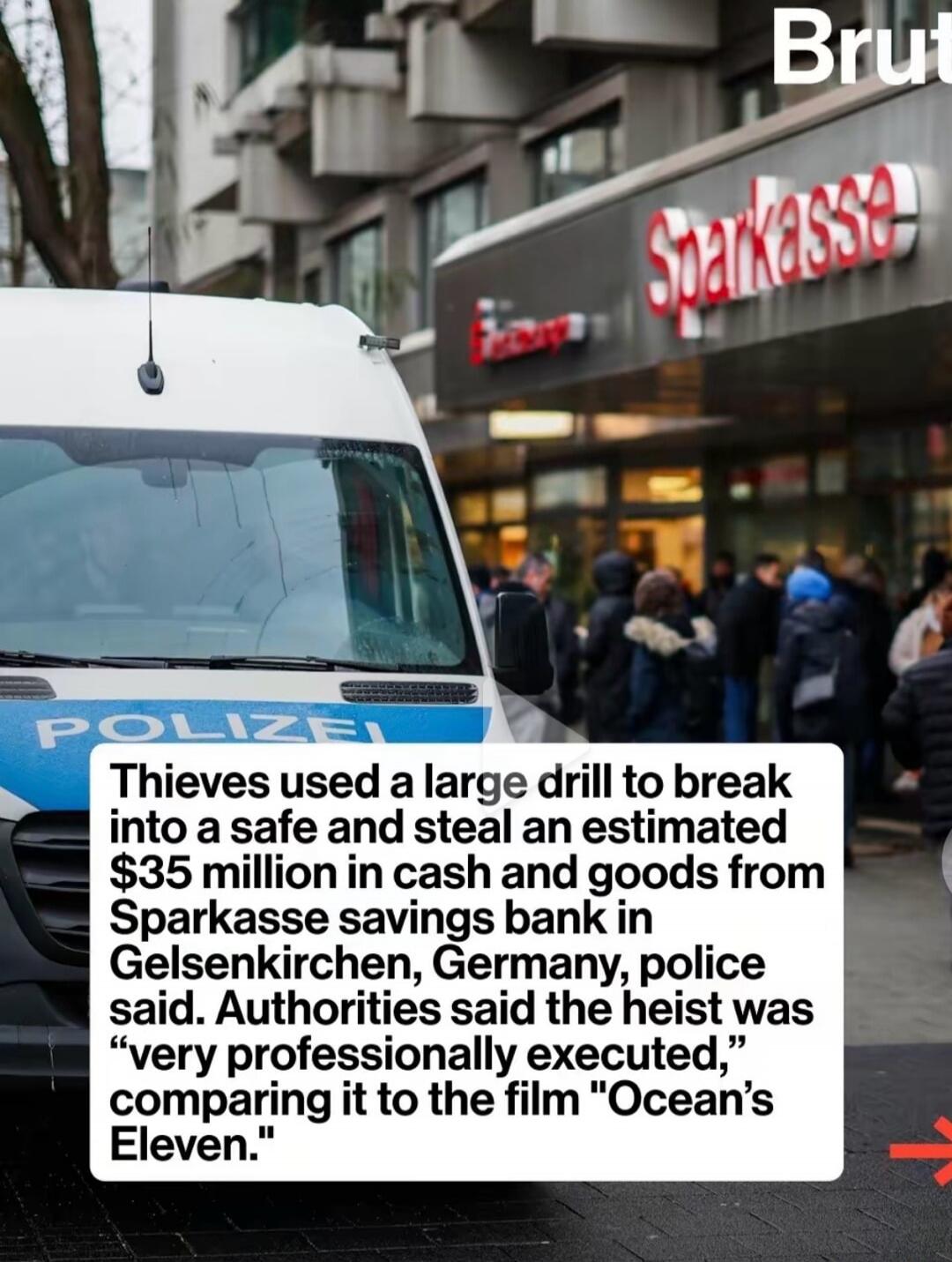 Thieves used a large drill to break into a safe and steal an estimated $35 million in cash and goods from Sparkasse savings bank in Gelsenkirchen, Germany, police said. Authorities said the heist was 