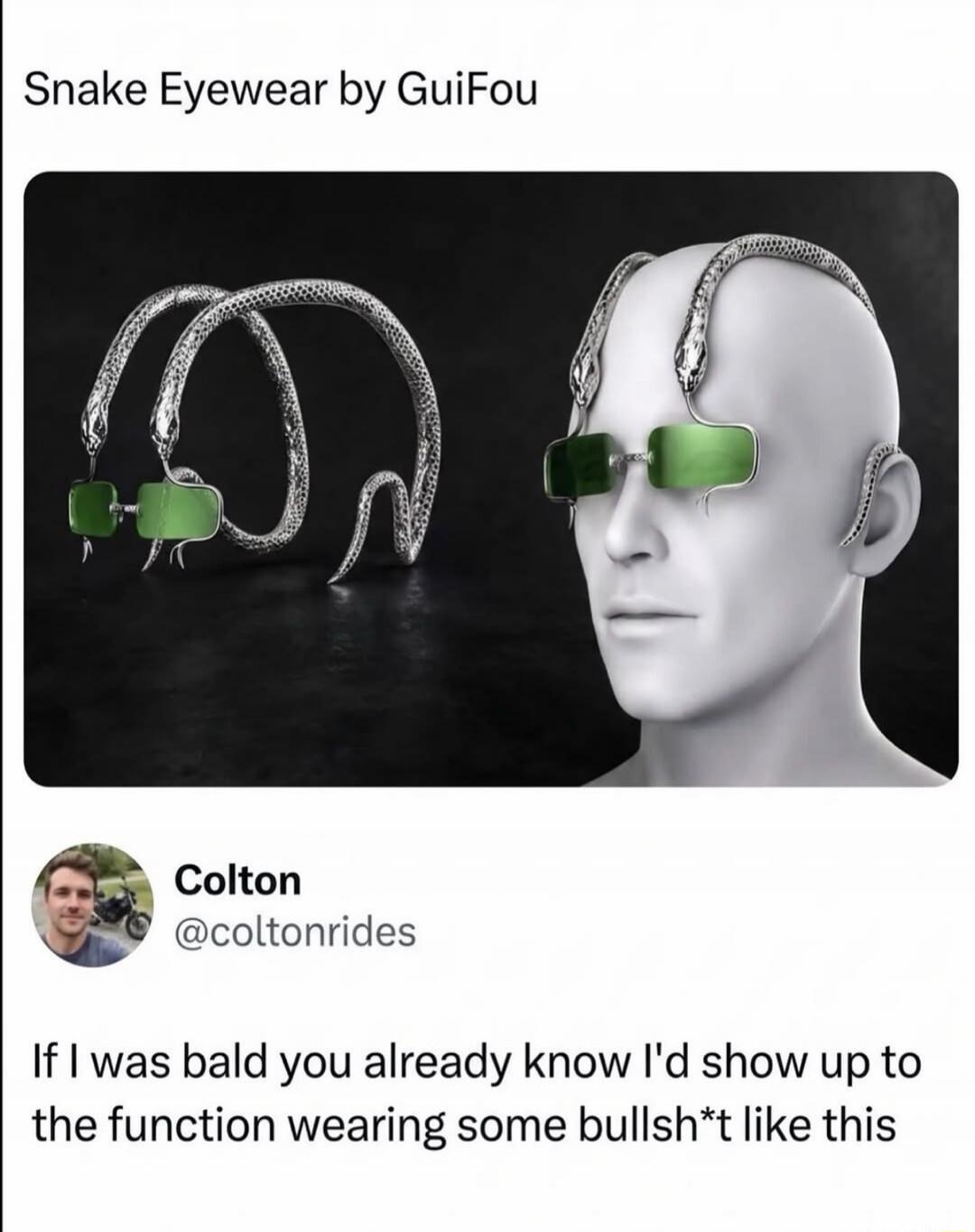 Snake Eyewear by GuiFou Colton @coltonrides If I was bald you already know I'd show up to the function wearing some bullsh*t like this