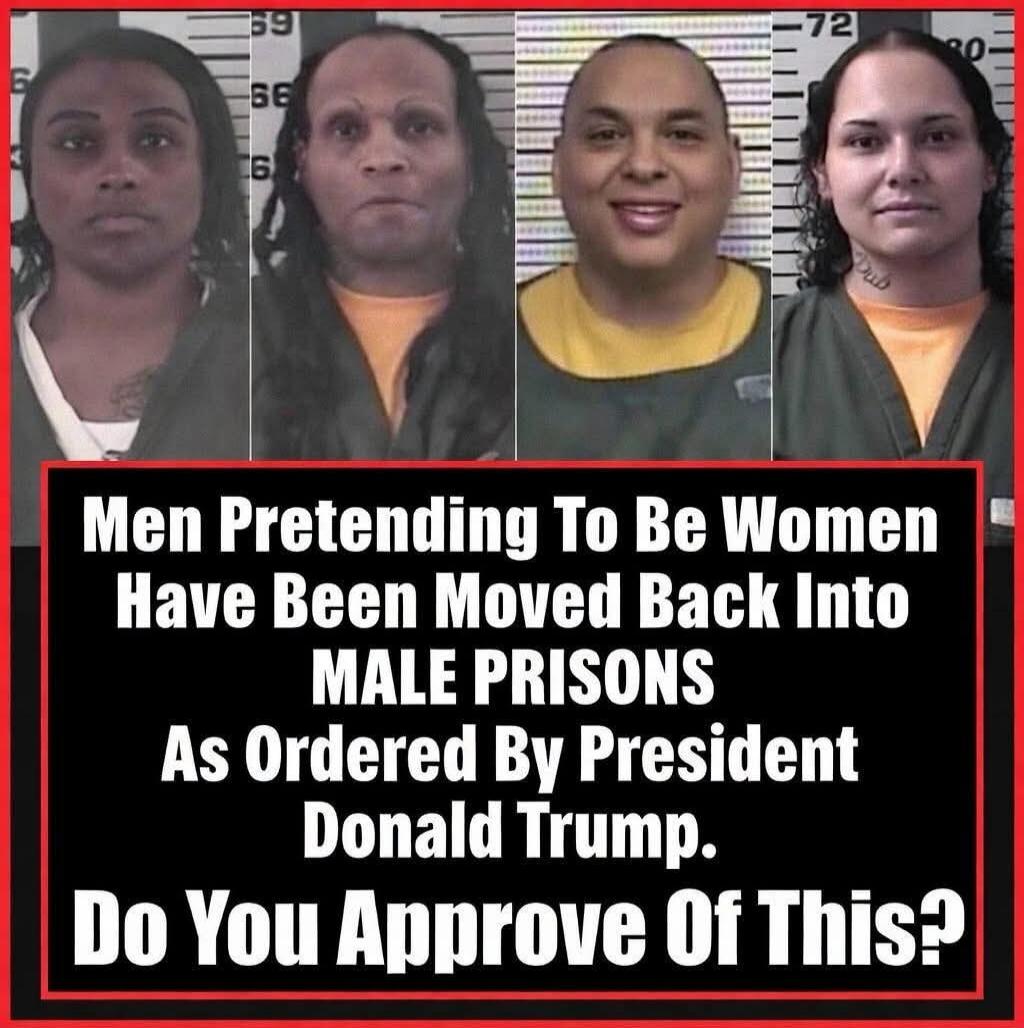 Men Pretending To Be Women Have Been Moved Back Into MALE PRISONS As Ordered By President Donald Trump. Do You Approve Of This?