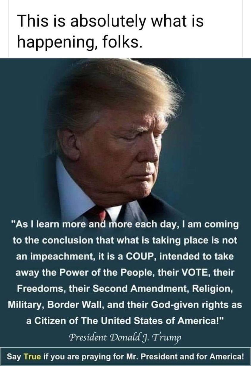 This is absolutely what is happening folks As learn more angxxe each day am coming LGB G ENT TR L R G ETA L EIRER E L s o ET WER o an impeachment it is a COUP intended to take EVE VR g o0 o AUTT o g 0 o ToT o1 EMN S T VL0 0 f SR 1 T L CETT0 0 E0 4 TV T S TToto o T WX g TT y T M S Y T T 8 TV TT o TR T T o I YT e ToTe B AVEET s W g e L SR ES a Citizen of The United States of America President Donald