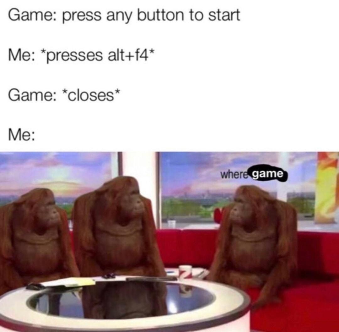 Game press any button to start Me presses altf4 Game closes