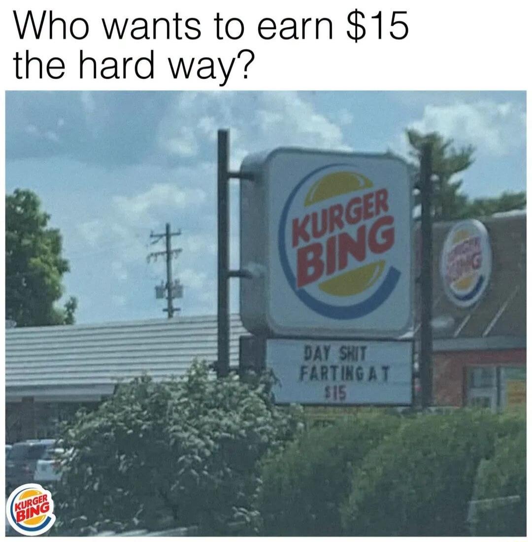 Who wants to earn $15 the hard way? KURGER BING DAY SHIT FARTING AT $15