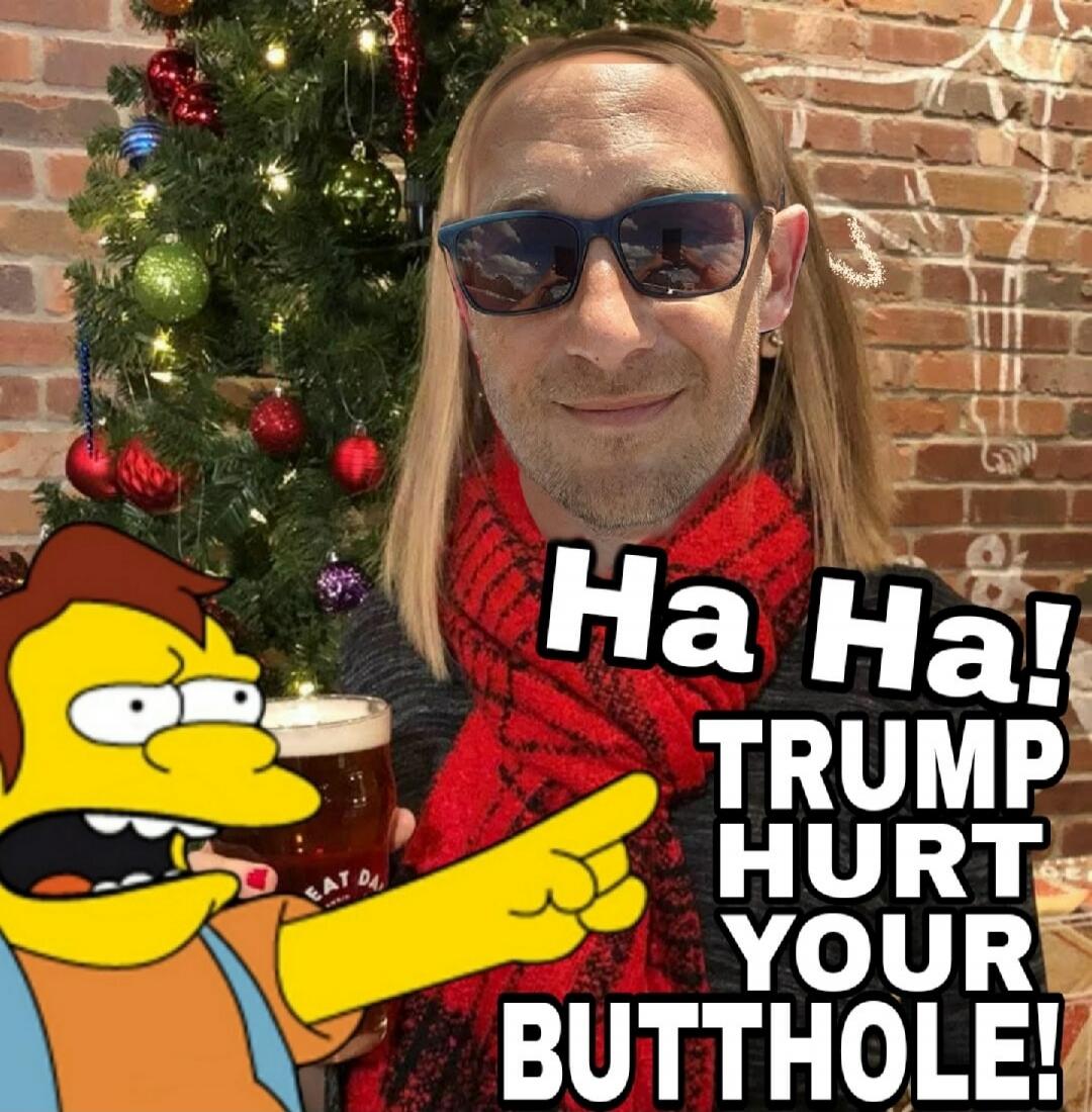 Ha Ha! TRUMP HURT YOUR BUTTHOLE!