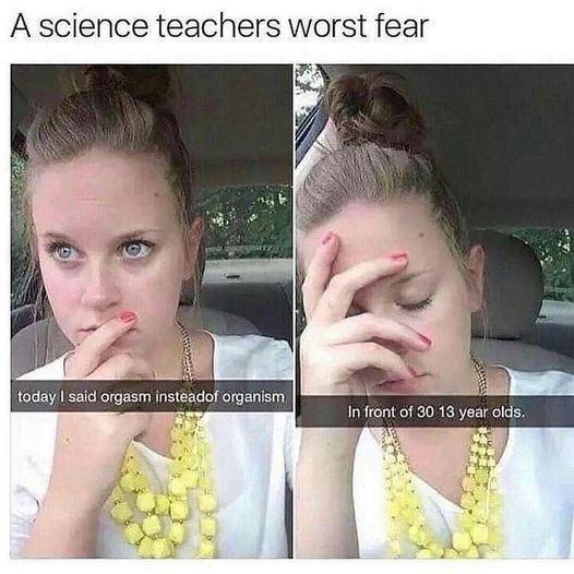 A science teachers worst fear today said orgasm insteadof organism