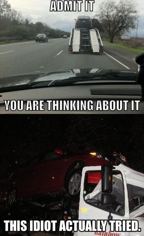 ADMIT IT
YOU ARE THINKING ABOUT IT
THIS IDIOT ACTUALLY TRIED.