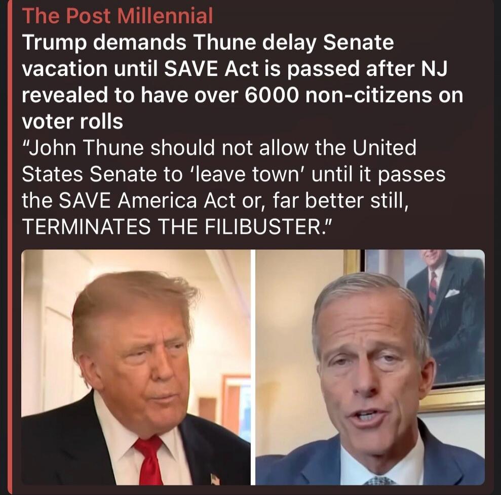 The Post Millennial Trump demands Thune delay Senate vacation until SAVE Act is passed after NJ revealed to have over 6000 non-citizens on voter rolls. 