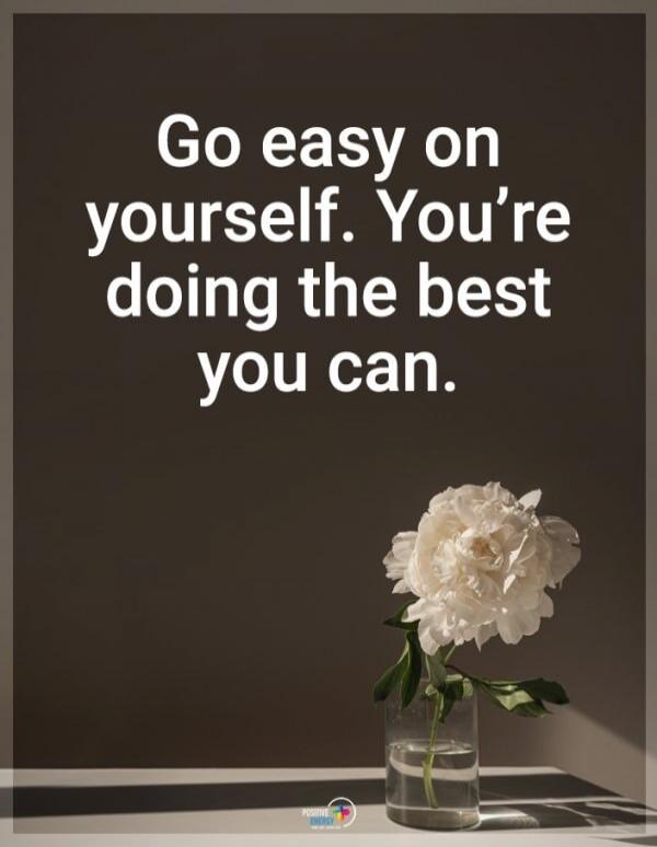 Go easy on yourself. You're doing the best you can.
