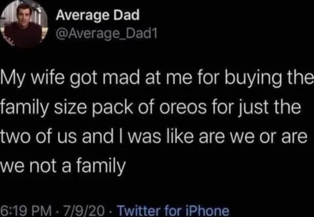 Average Dad CLVEIE R E My wife got mad at me for buying the family size pack of oreos for just the two of us and was like are we or are we not a family 619 PM 7920 Twitter for iPhone