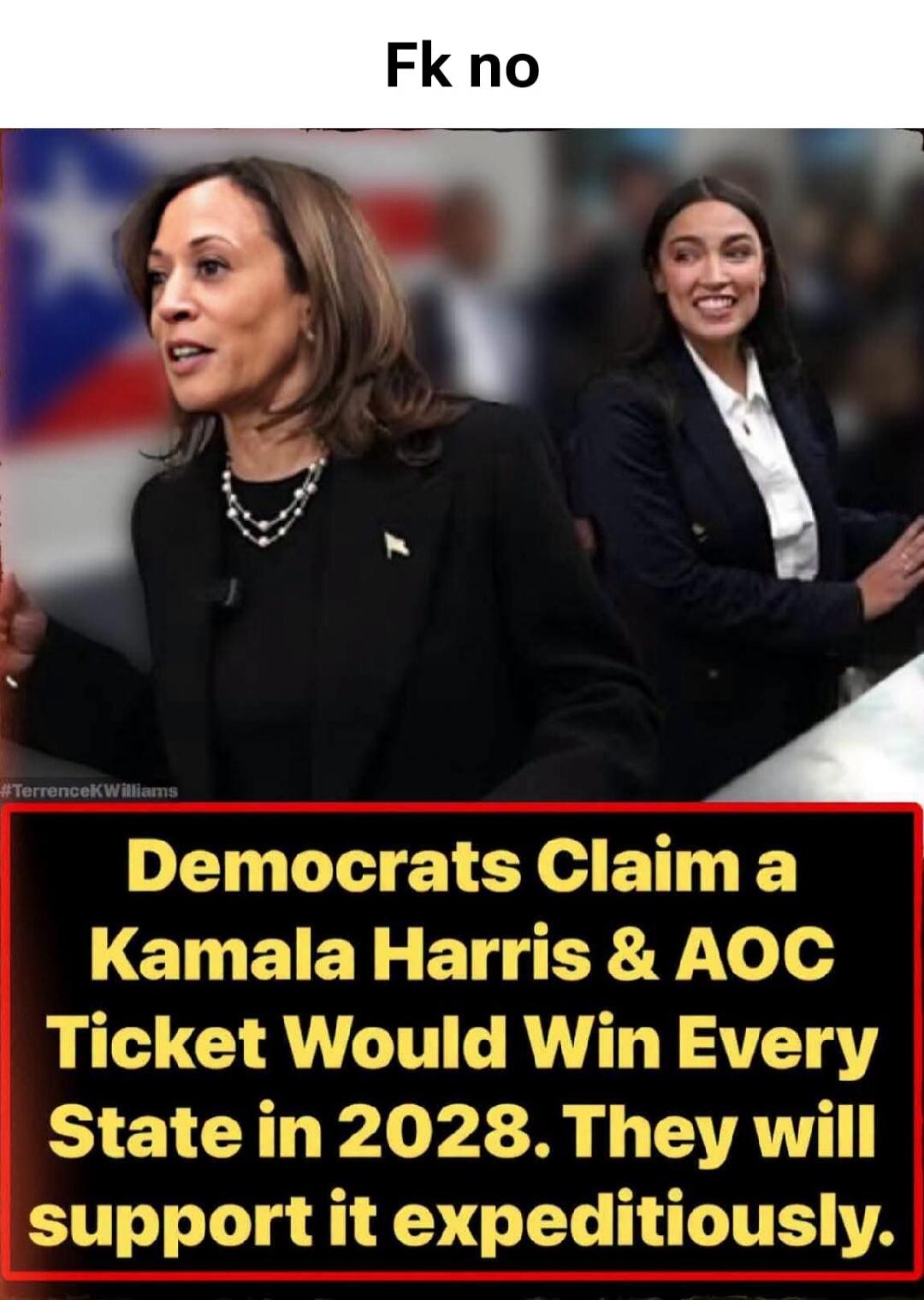 Fk no #TerrenceKWilliams Democrats Claim a Kamala Harris & AOC Ticket Would Win Every State in 2028. They will support it expeditiously.