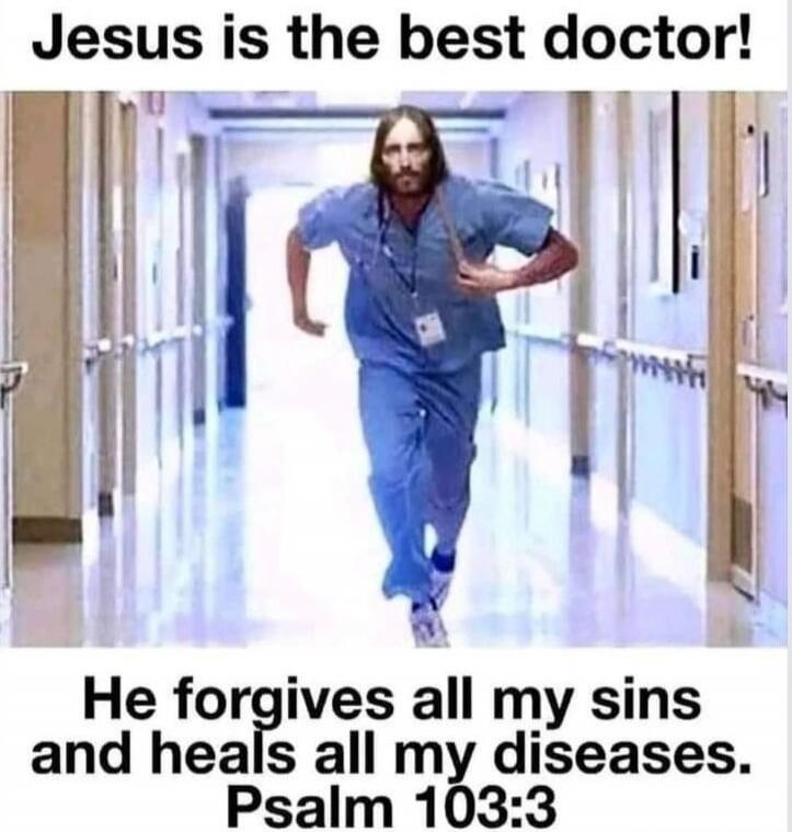 Jesus is the best doctor! He forgives all my sins and heals all my diseases. Psalm 103:3