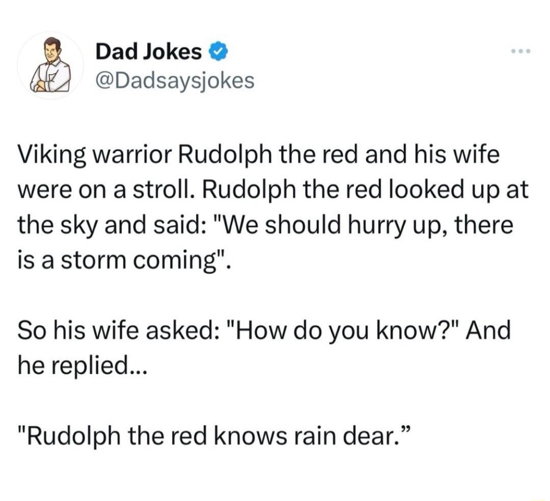 Dad Jokes Dadsaysjokes Viking warrior Rudolph the red and his wife were on a stroll Rudolph the red looked up at the sky and said We should hurry up there is a storm coming So his wife asked How do you know And he replied Rudolph the red knows rain dear