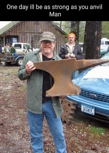 One day ill be as strong as you anvil