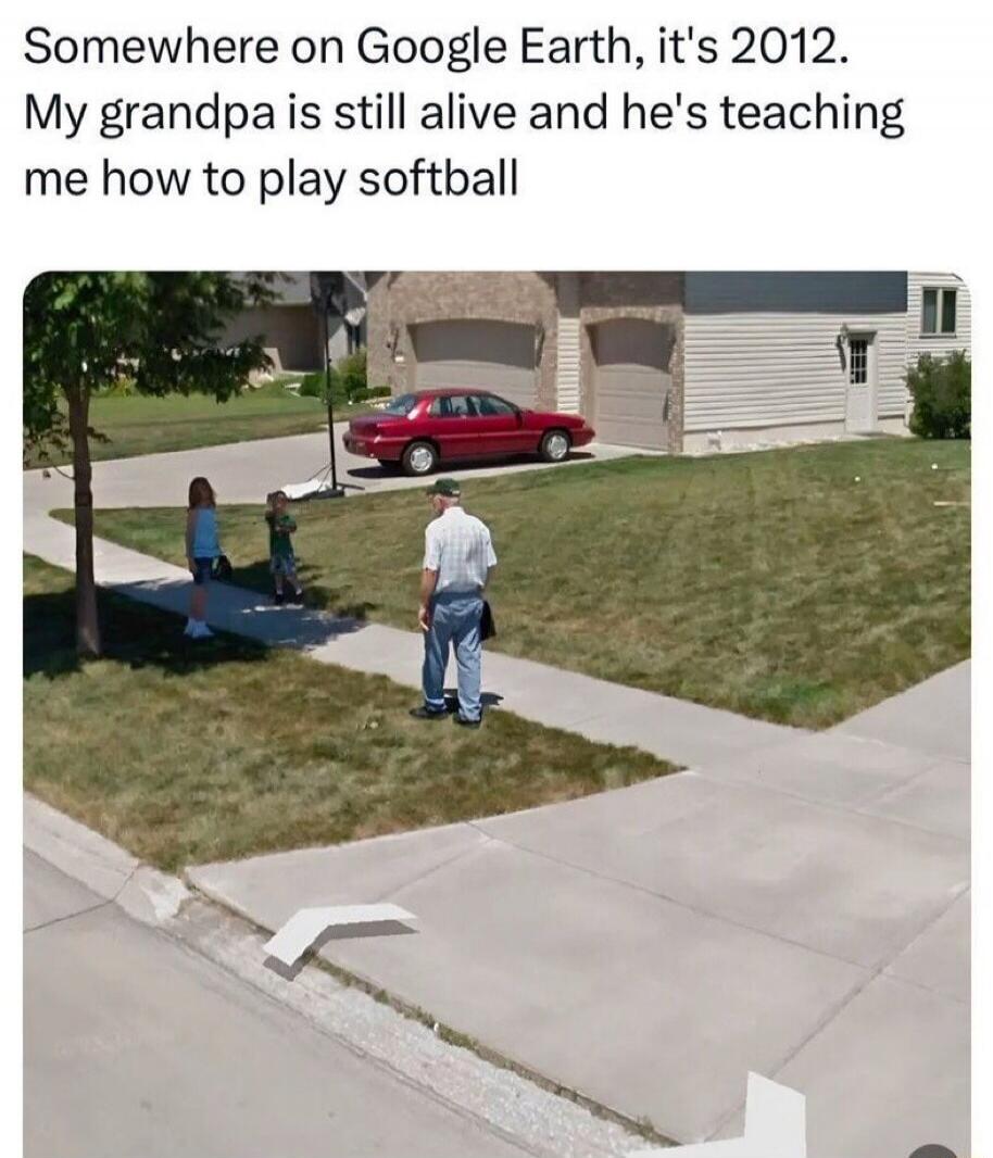 Somewhere on Google Earth, it's 2012. My grandpa is still alive and he's teaching me how to play softball