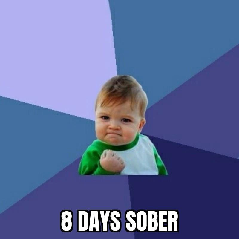 8 DAYS SOBER