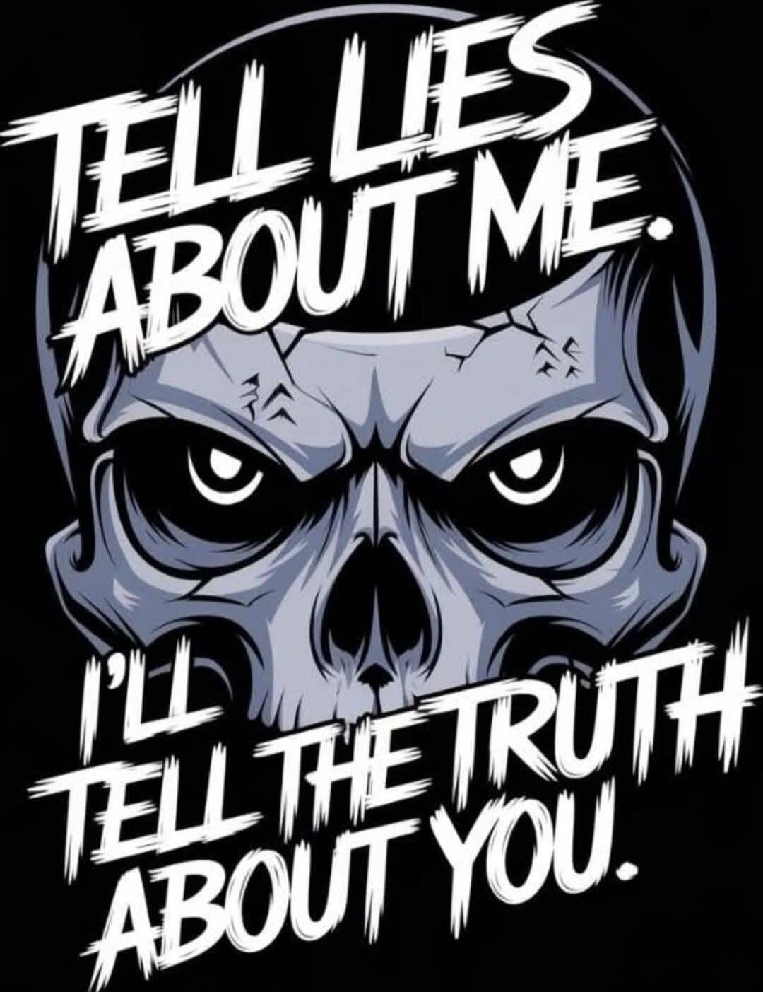 TELL LIES ABOUT ME. I'LL TELL THE TRUTH ABOUT YOU.
