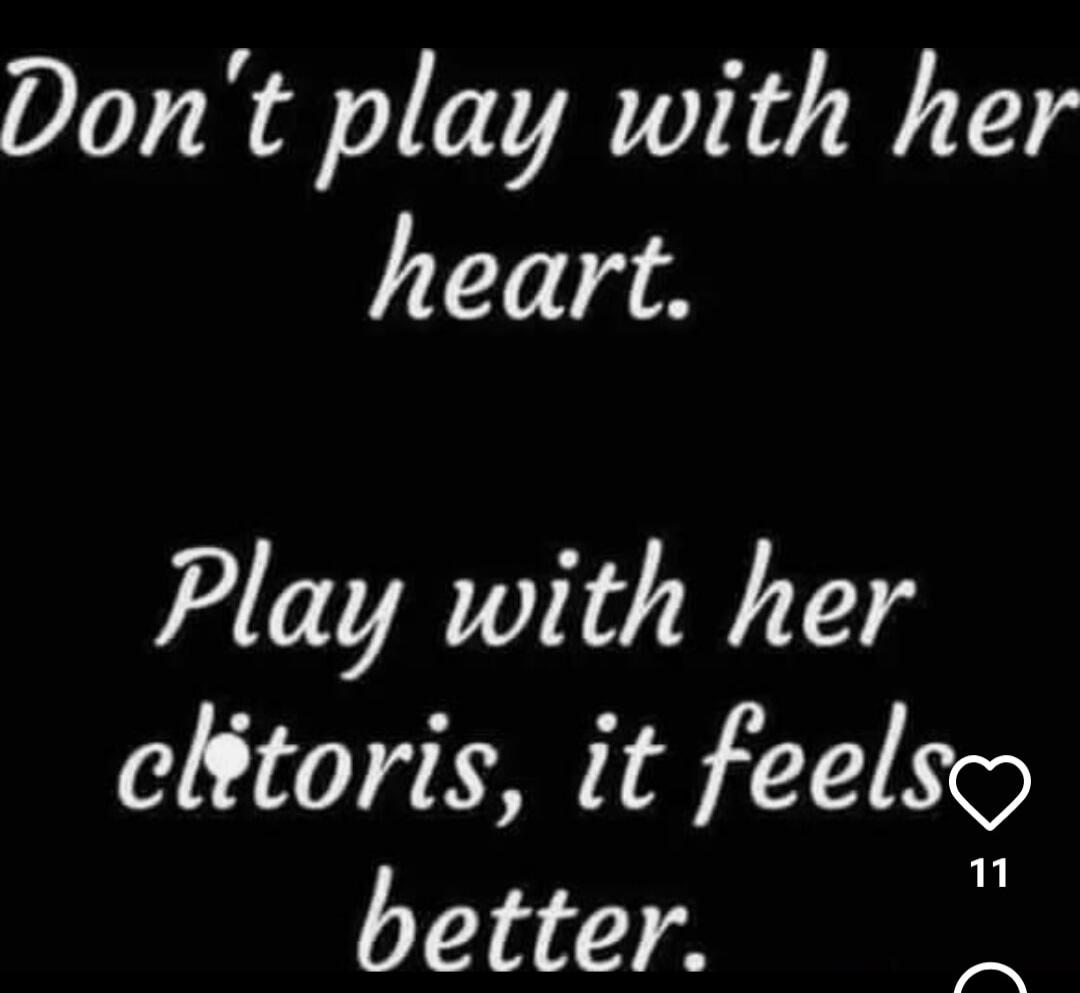 Don't play with her heart. Play with her clitoris, it feels better.