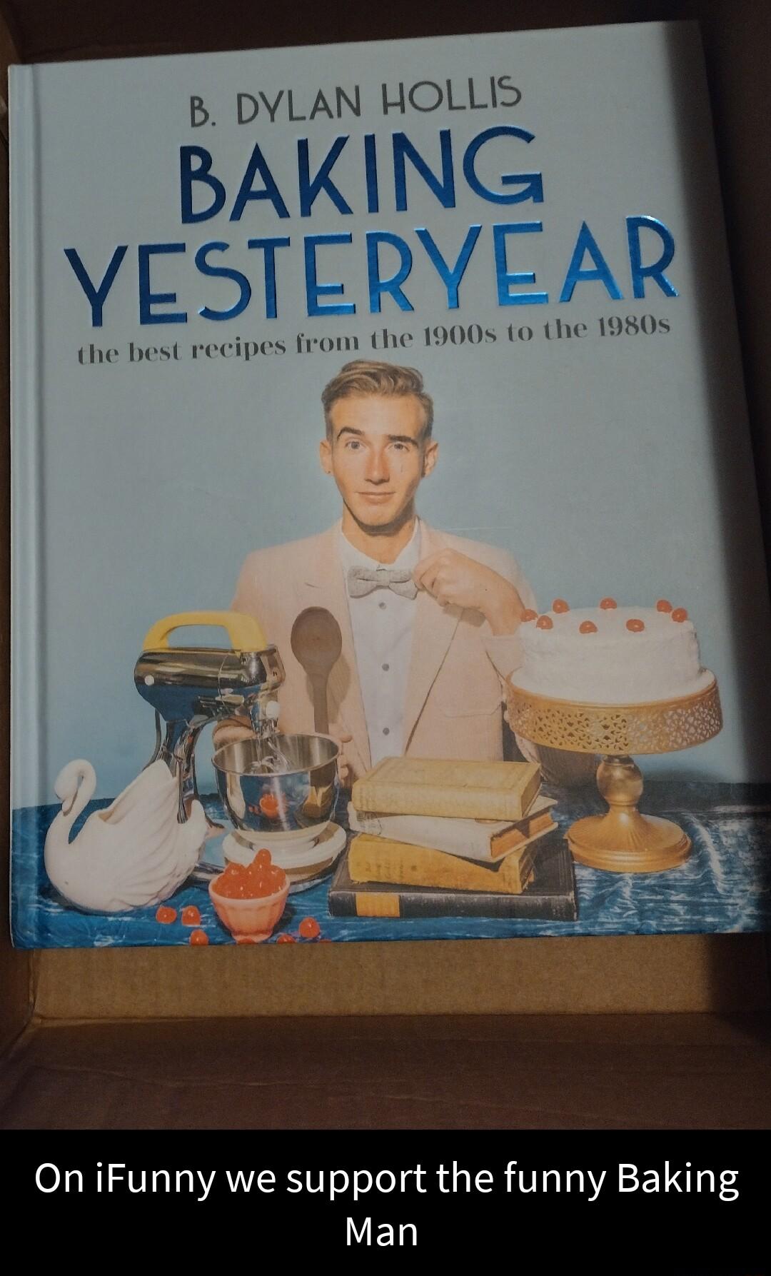 B DYLAN HOLLIS BAKING On iFunny we support the funny Baking VE