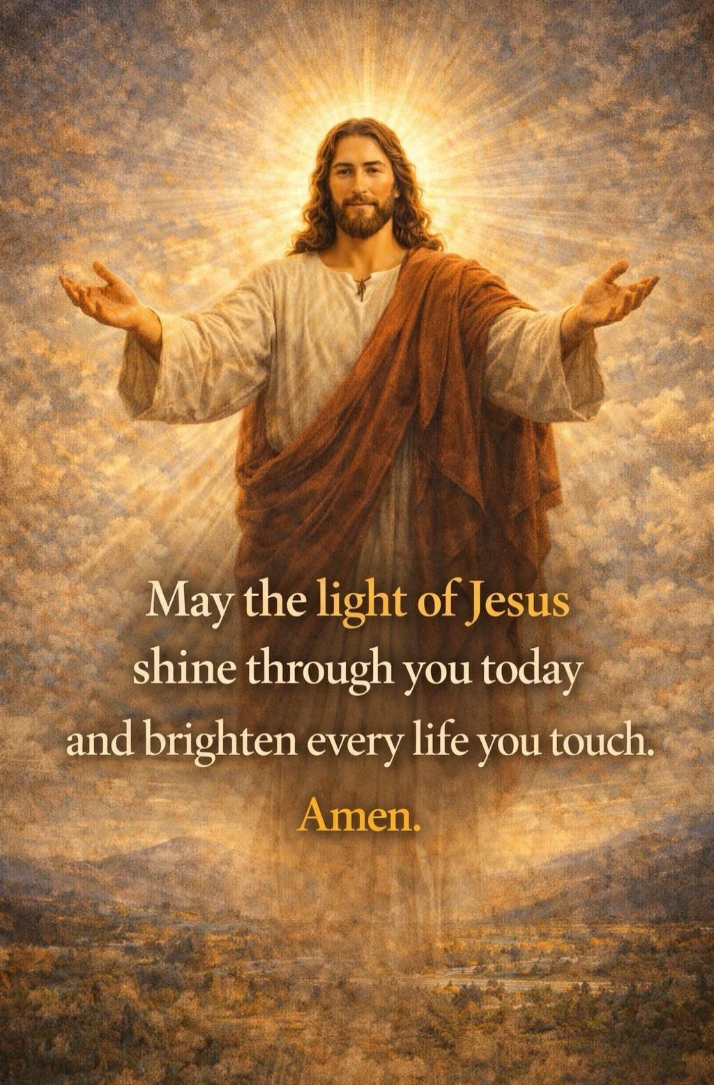May the light of Jesus shine through you today and brighten every life you touch. Amen.