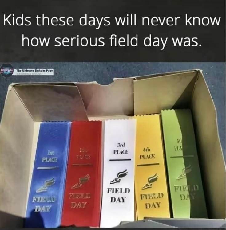 Kids these days will never know how serious field day was. 1st PLACE FIELD DAY 2nd PLACE FIELD DAY 3rd PLACE FIELD DAY 4th PLACE FIELD DAY 5th PLACE FIELD DAY