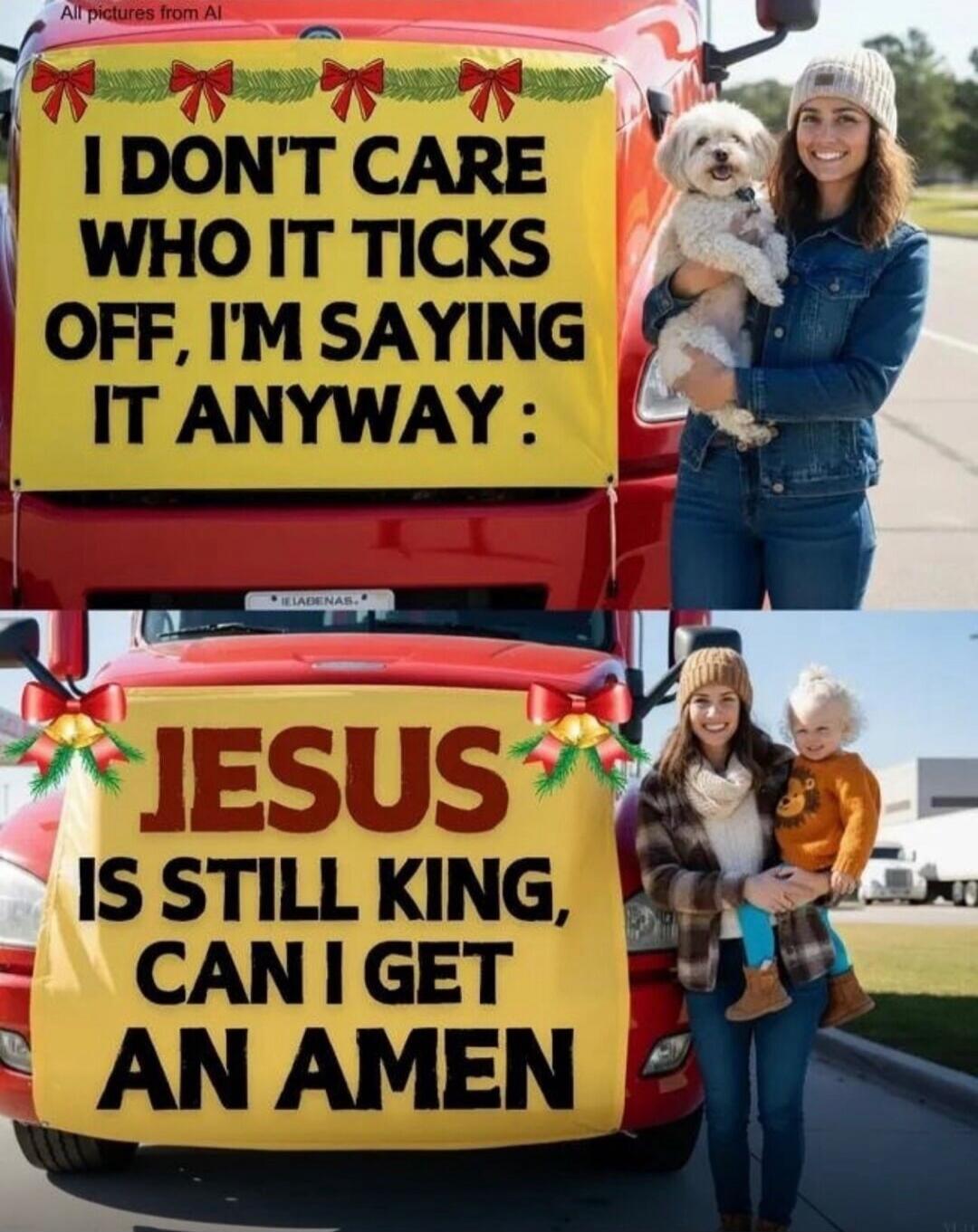 I DON'T CARE WHO IT TICKS OFF, I'M SAYING IT ANYWAY:
JESUS IS STILL KING, CAN I GET AN AMEN