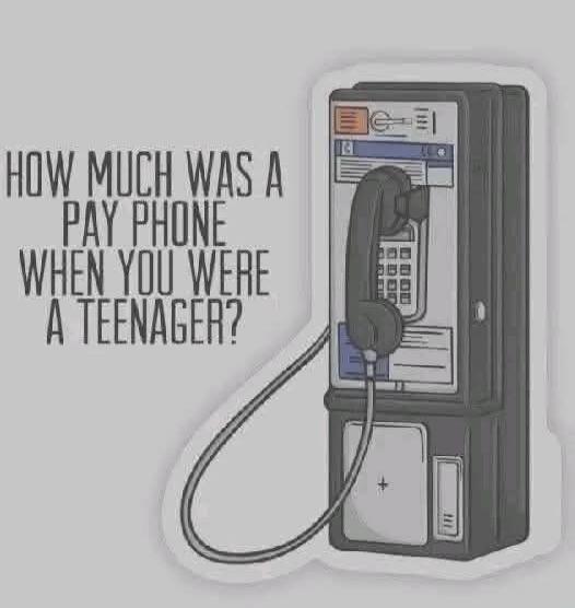 HOW MUCH WAS A PAY PHONE WHEN YOU WERE A TEENAGER?
